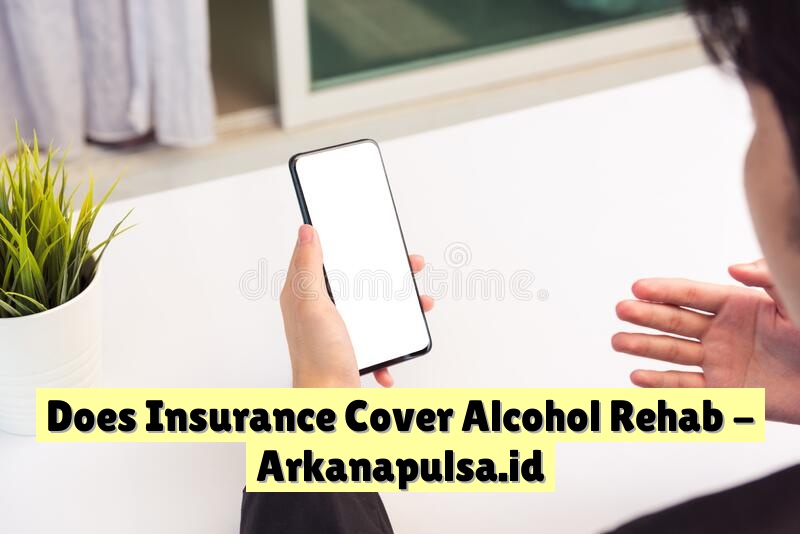 Does Insurance Cover Alcohol Rehab | Arkana Pulsa
